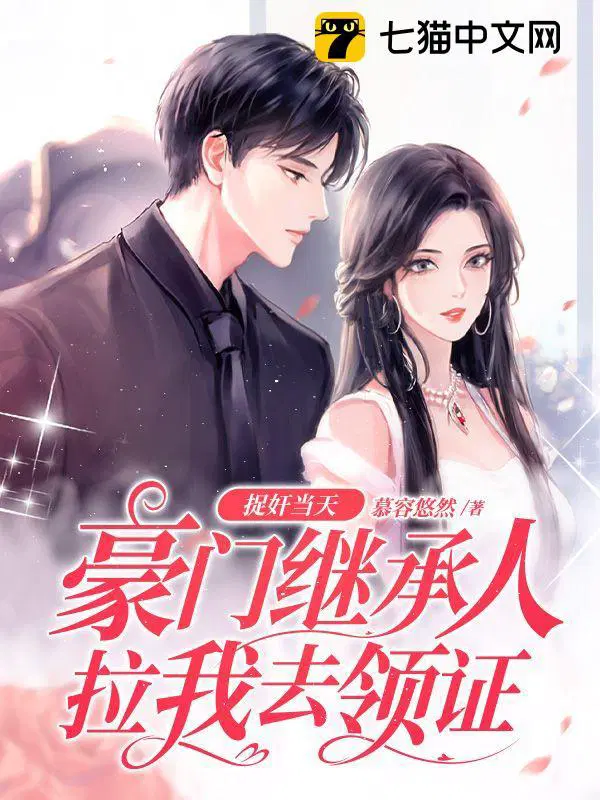 捉奸当天,豪门继承人拉我去领证 捉奸当天,豪门继承人拉我去领证